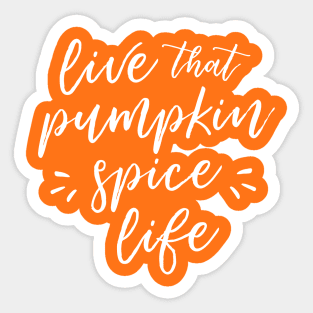 Live That Pumpkin Spice Life Sticker